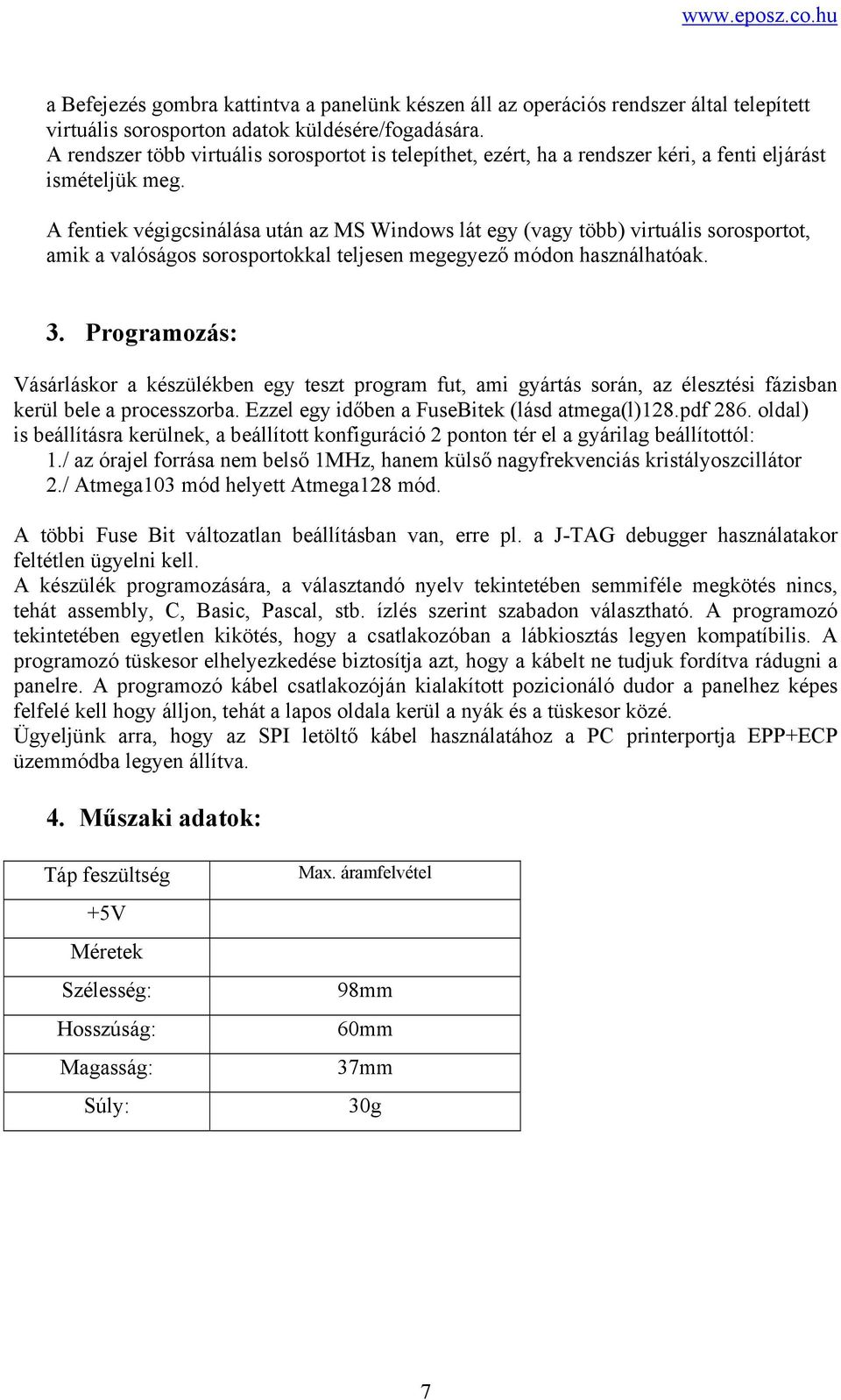 A fentiek végigcsinálása után az MS Windows lát egy (vagy több) virtuális sorosportot, amik a valóságos sorosportokkal teljesen megegyező módon használhatóak. 3.