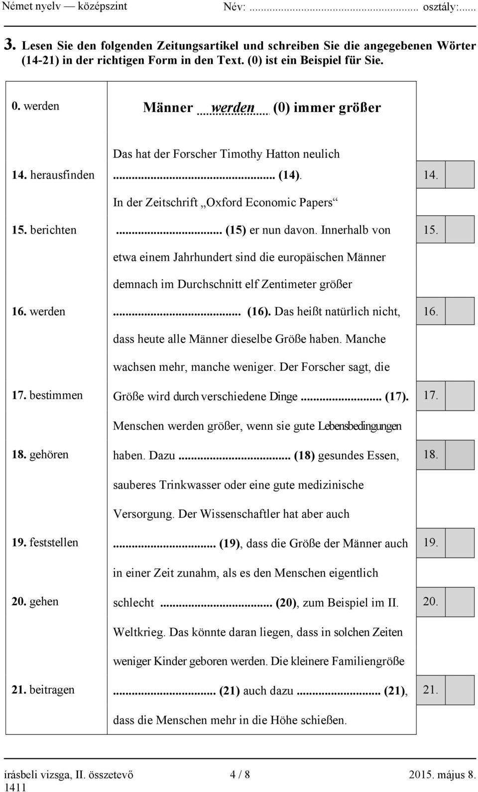 Innerhalb von 15. etwa einem Jahrhundert sind die europäischen Männer demnach im Durchschnitt elf Zentimeter größer 16. werden... (16). Das heißt natürlich nicht, 16.