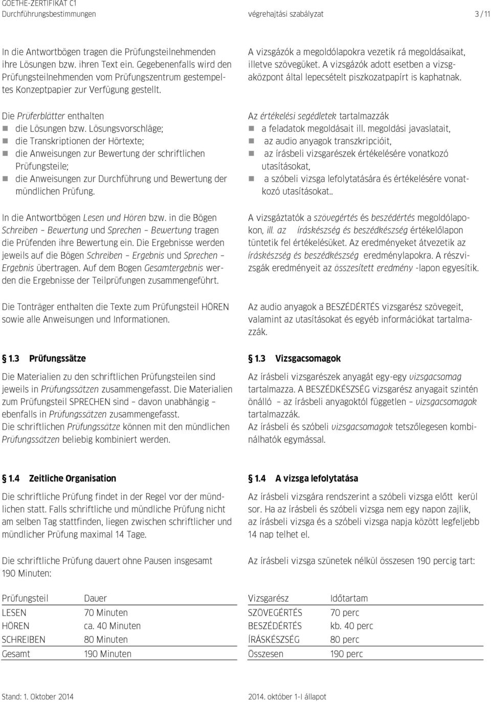 A vizsgázók adott esetben a vizsgaközpont által lepecsételt piszkozatpapírt is kaphatnak. Die Prüferblätter enthalten die Lösungen bzw.