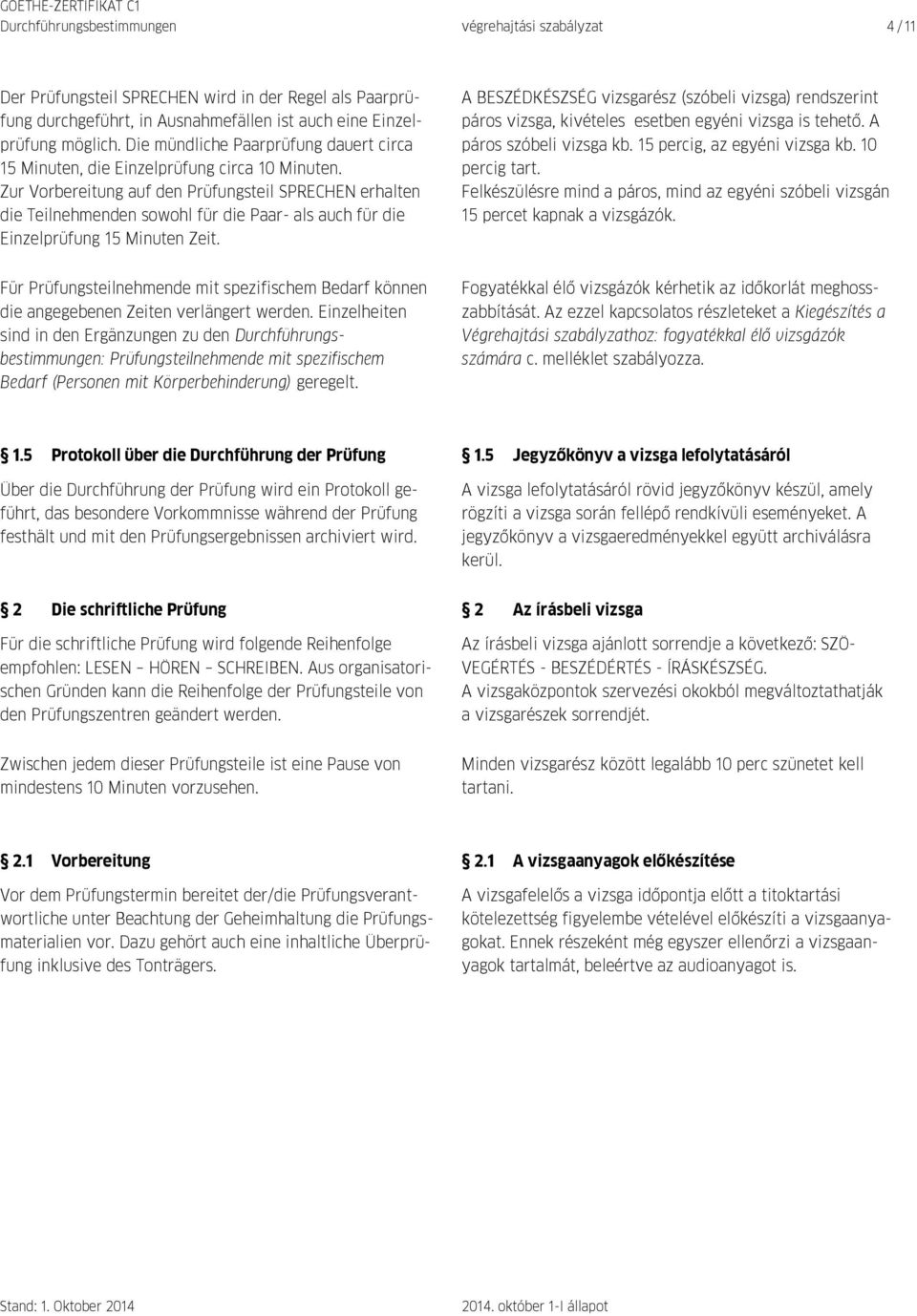 Zur Vorbereitung auf den Prüfungsteil SPRECHEN erhalten die Teilnehmenden sowohl für die Paar- als auch für die Einzelprüfung 15 Minuten Zeit.
