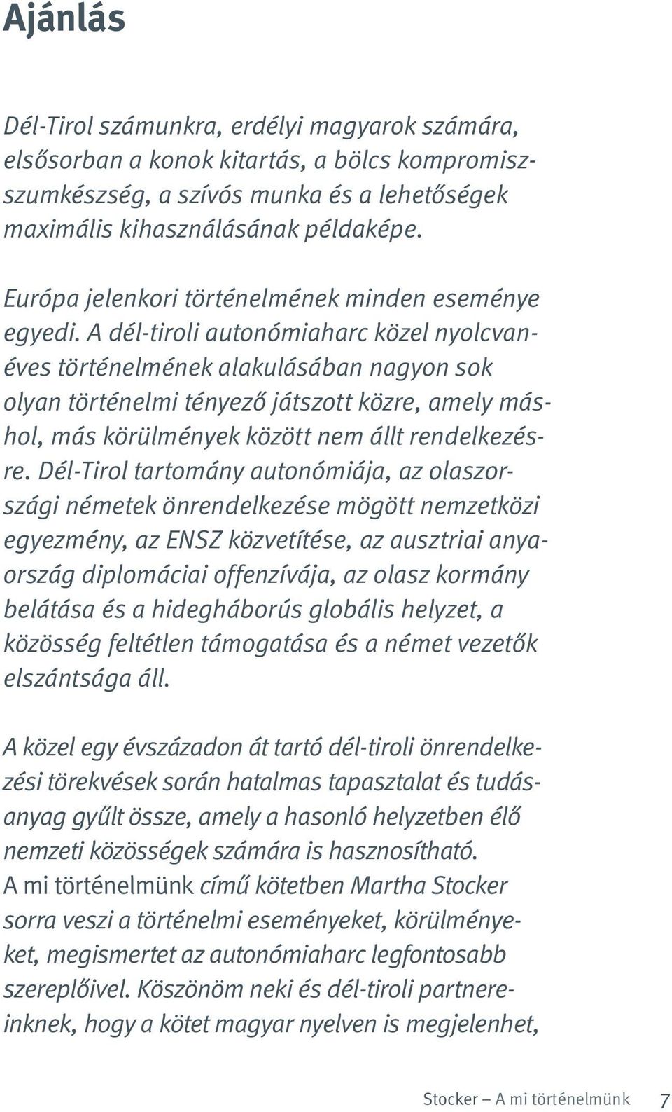 A dél-tiroli autonómiaharc közel nyolcvanéves történelmének alakulásában nagyon sok olyan történelmi tényező játszott közre, amely máshol, más körülmények között nem állt rendelkezésre.