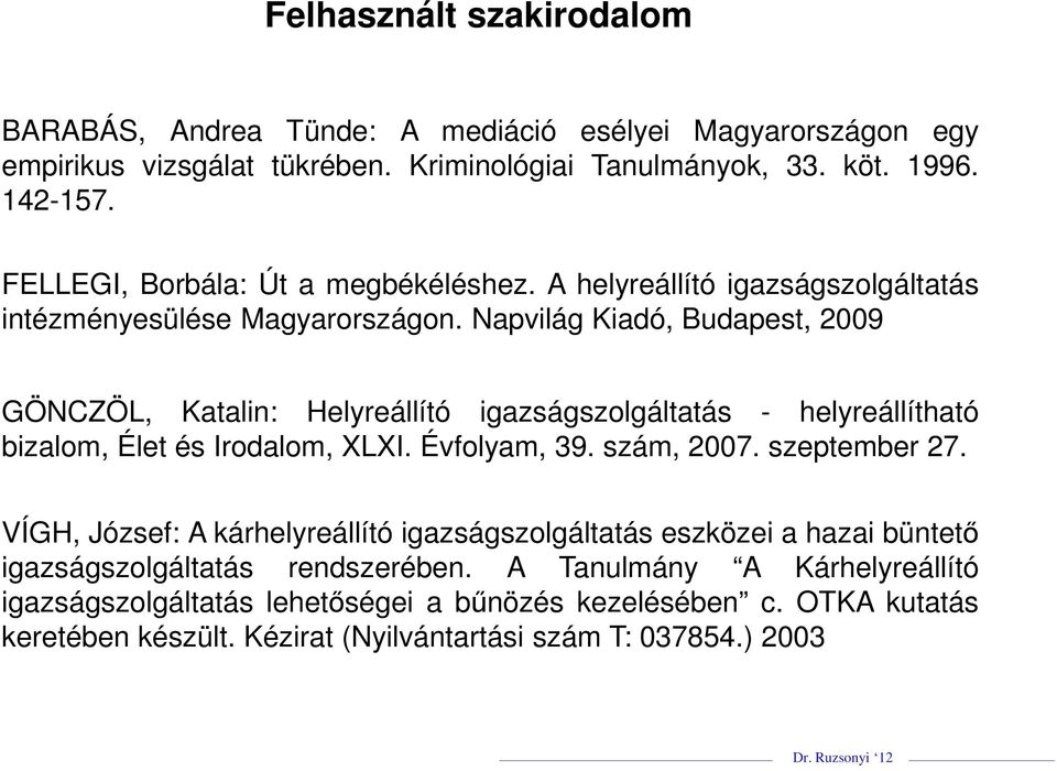 Napvilág Kiadó, Budapest, 2009 GÖNCZÖL, Katalin: Helyreállító igazságszolgáltatás - helyreállítható bizalom, Élet és Irodalom, XLXI. Évfolyam, 39. szám, 2007. szeptember 27.