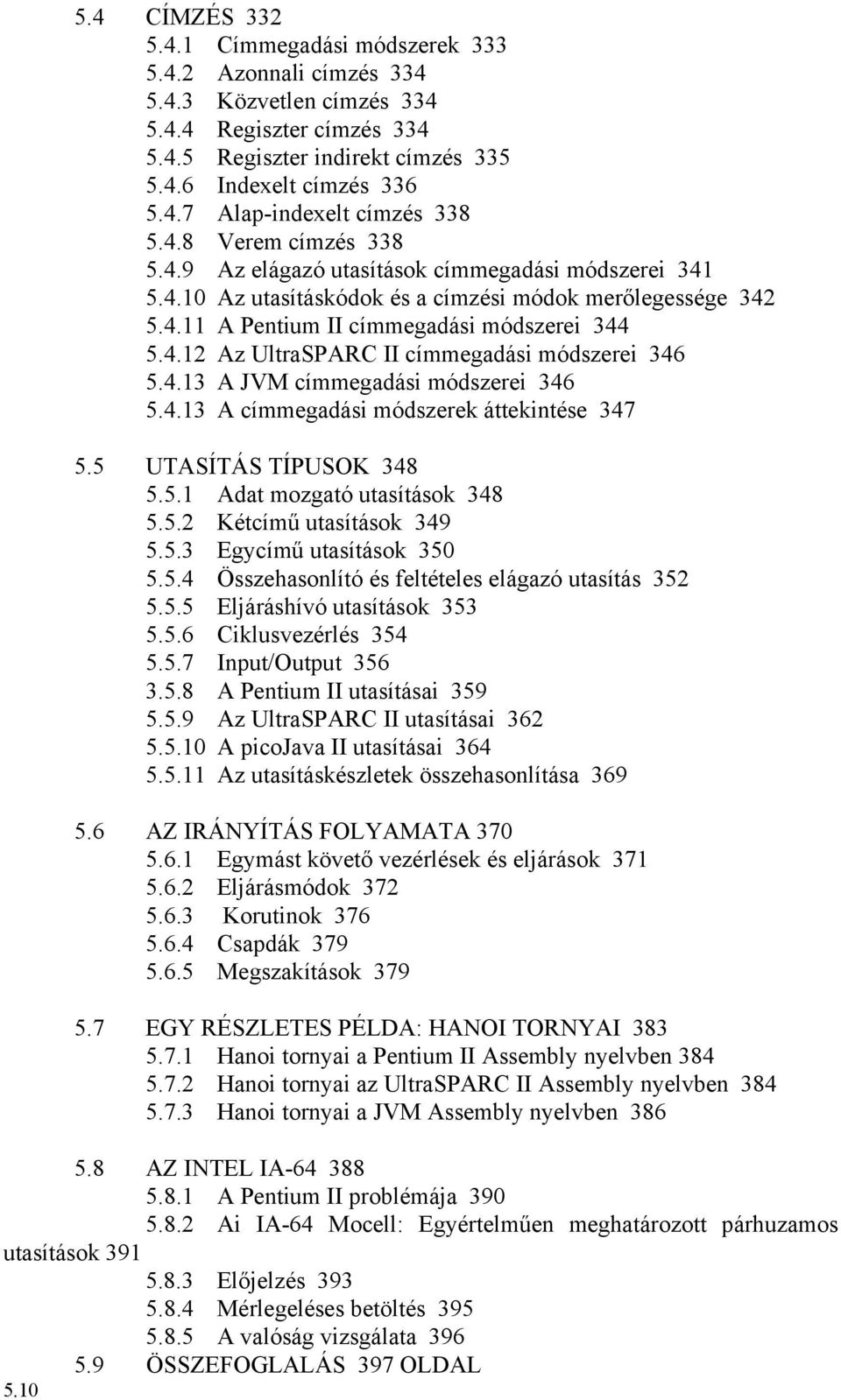 4.13 A JVM címmegadási módszerei 346 5.4.13 A címmegadási módszerek áttekintése 347 5.5 UTASÍTÁS TÍPUSOK 348 5.5.1 Adat mozgató utasítások 348 5.5.2 Kétcímű utasítások 349 5.5.3 Egycímű utasítások 350 5.