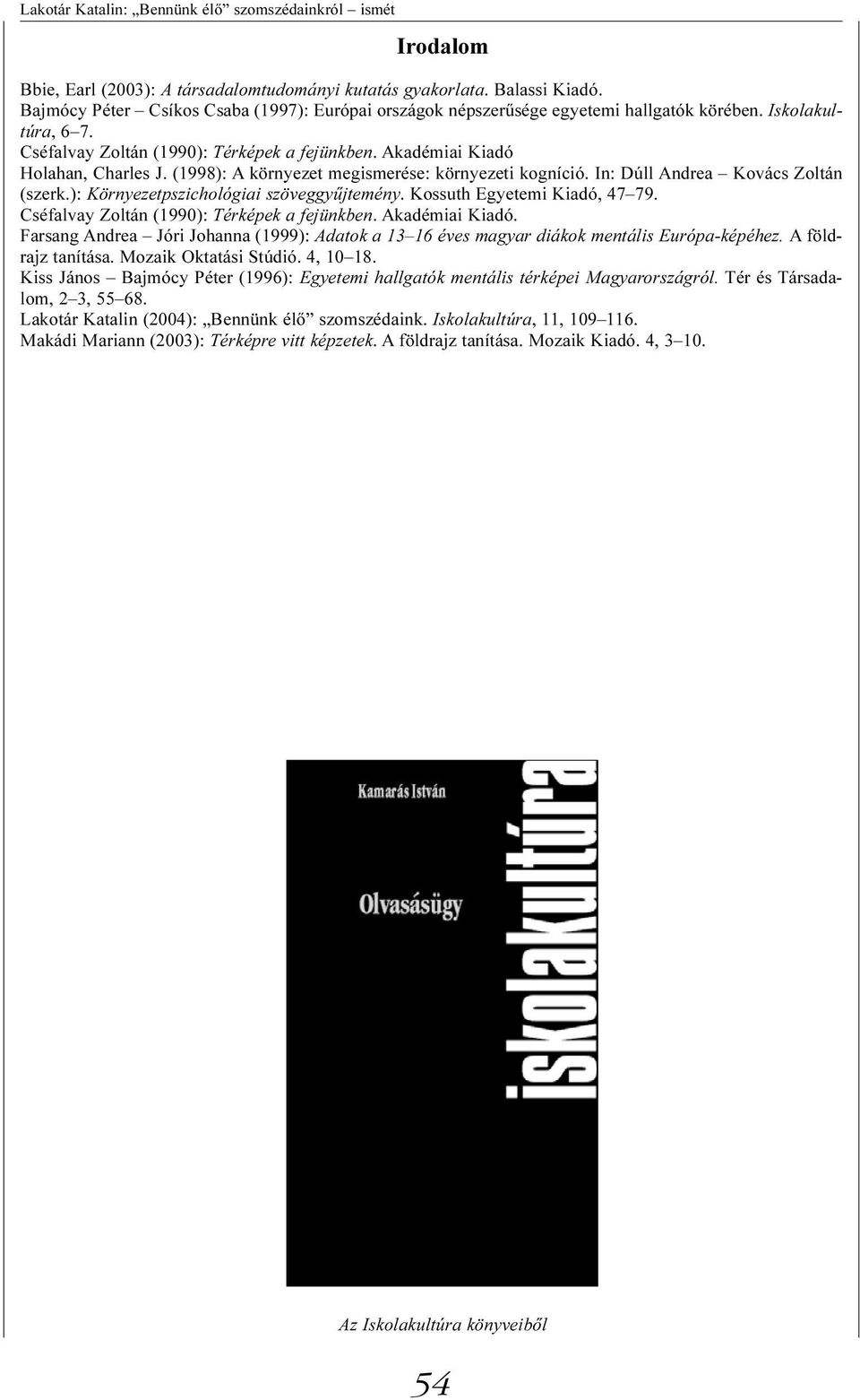 ): Környezetpszichológiai szöveggyûjtemény. Kossuth Egyetemi Kiadó, 47 79. Cséfalvay Zoltán (1990): Térképek a fejünkben. Akadémiai Kiadó.