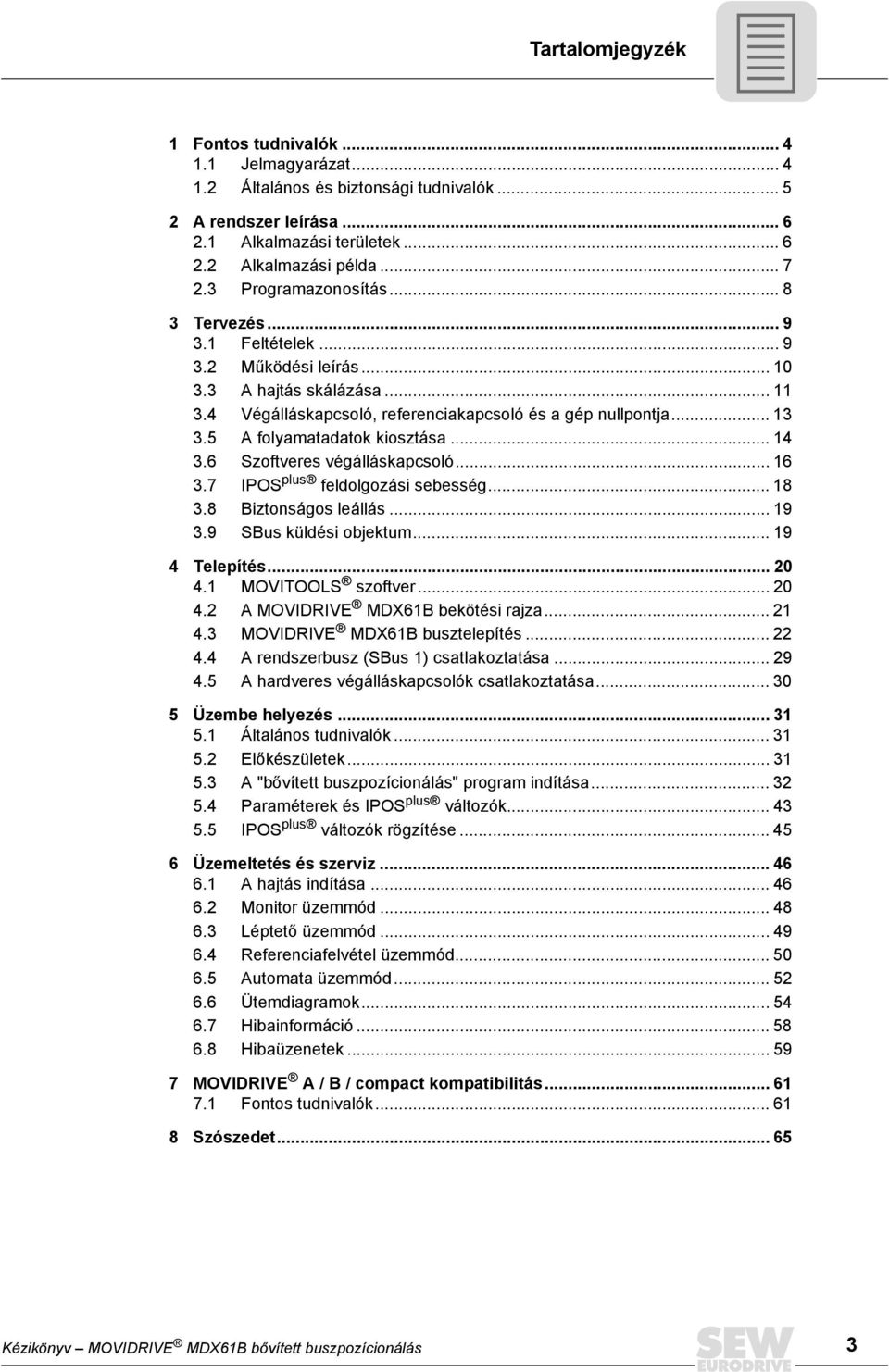 Szoftveres végálláskapcsoló... 3.7 IPOS plus feldolgozási sebesség... 8 3.8 Biztonságos leállás... 9 3.9 SBus küldési objektum... 9 4 Telepítés... 20 4. MOVITOOLS szoftver... 20 4.2 A MOVIDRIVE MDXB bekötési rajza.