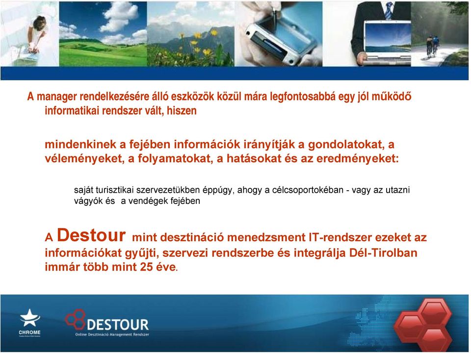 turisztikai szervezetükben éppúgy, ahogy a célcsoportokéban - vagy az utazni vágyók és a vendégek fejében A Destour mint