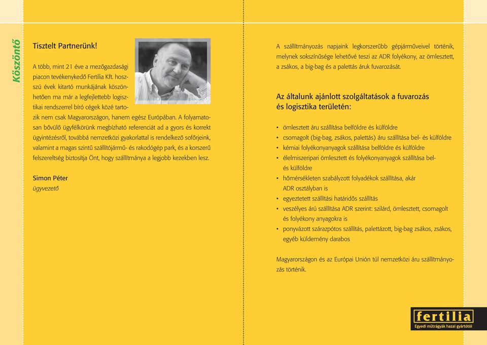 A folyamatosan bővülő ügyfélkörünk megbízható referenciát ad a gyors és korrekt ügyintézésről, továbbá nemzetközi gyakorlattal is rendelkező sofőrjeink, valamint a magas szintű szállítójármű- és