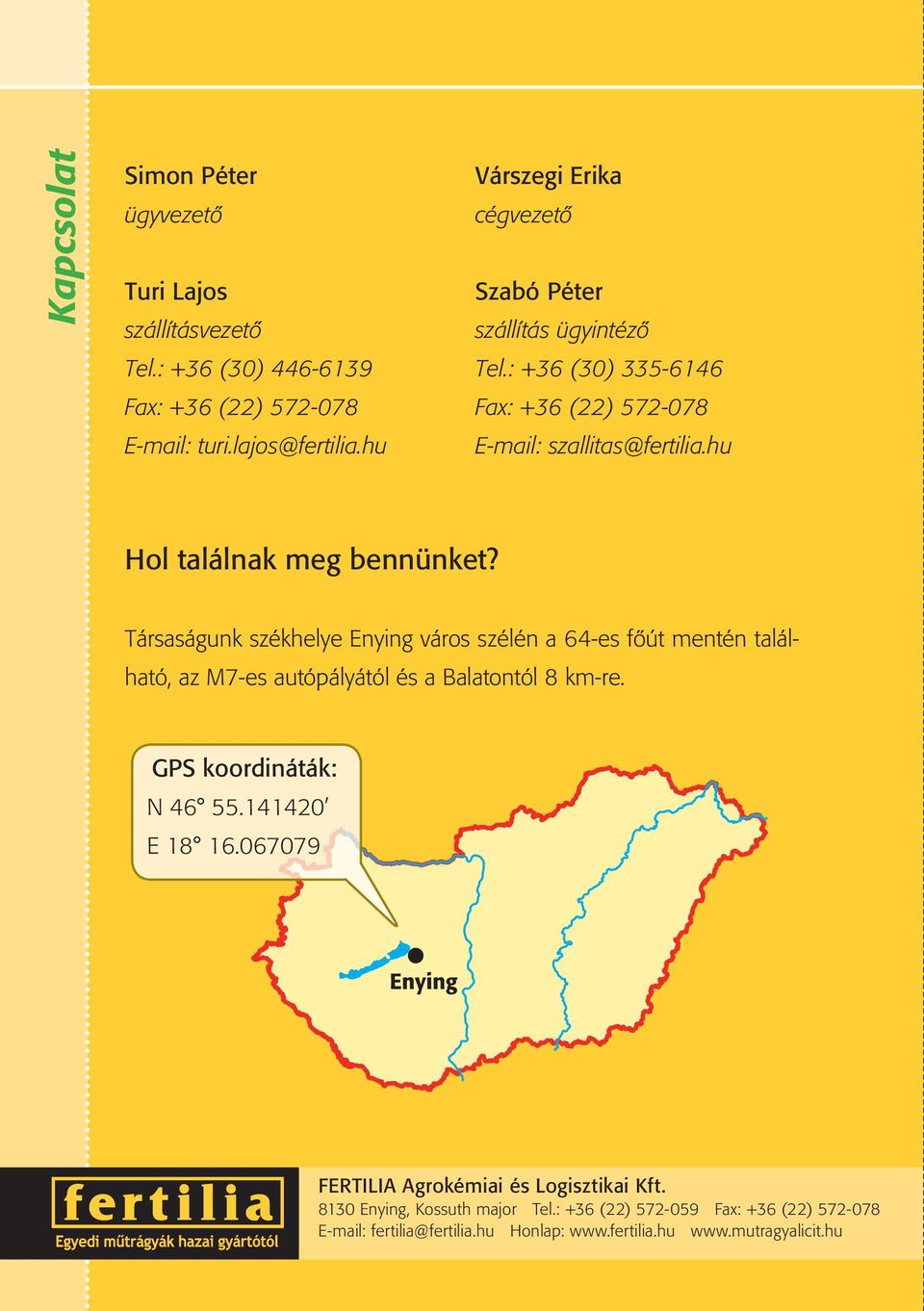 Társaságunk székhelye Enying város szélén a 64-es főút mentén található, az M7-es autópályától és a Balatontól 8 km-re. GPS koordináták: N 46 55.141420 E 18 16.