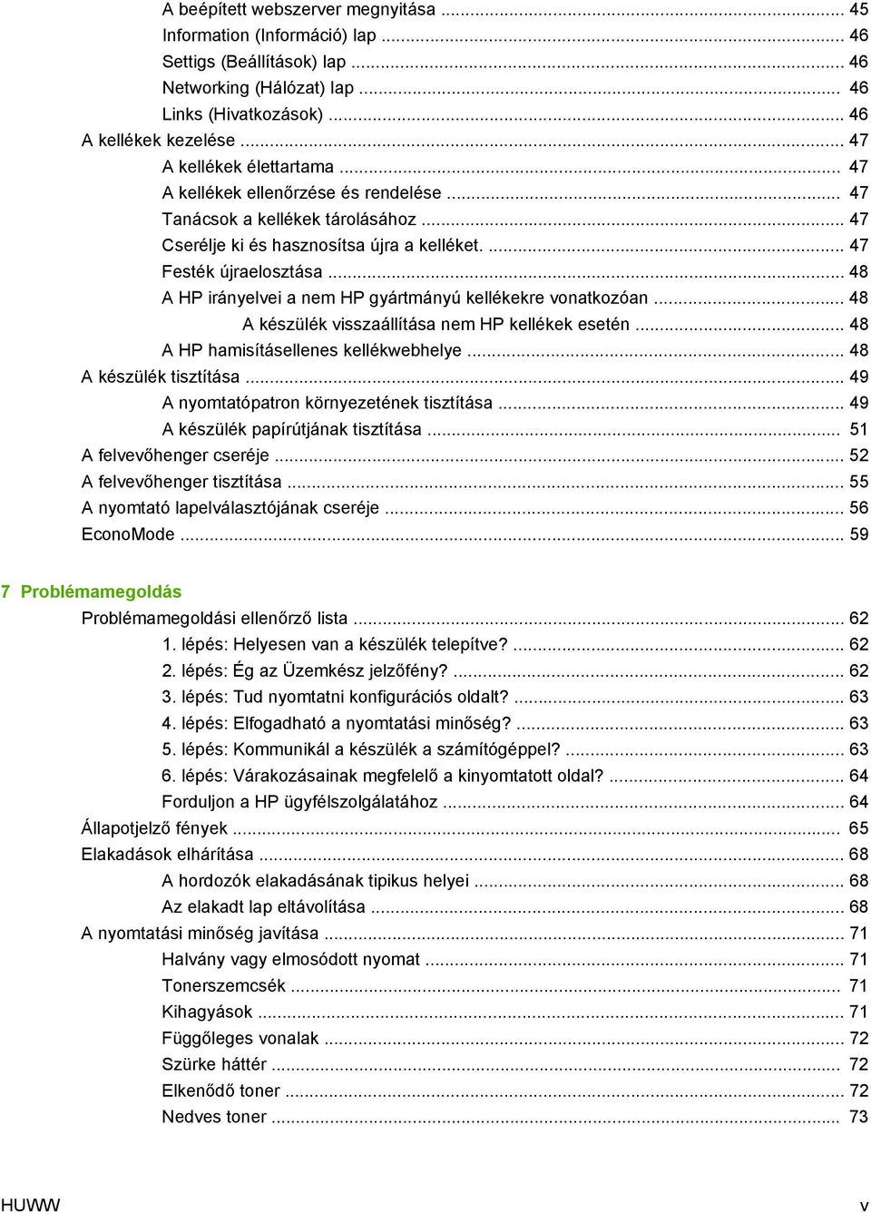 .. 48 A HP irányelvei a nem HP gyártmányú kellékekre vonatkozóan... 48 A készülék visszaállítása nem HP kellékek esetén... 48 A HP hamisításellenes kellékwebhelye... 48 A készülék tisztítása.