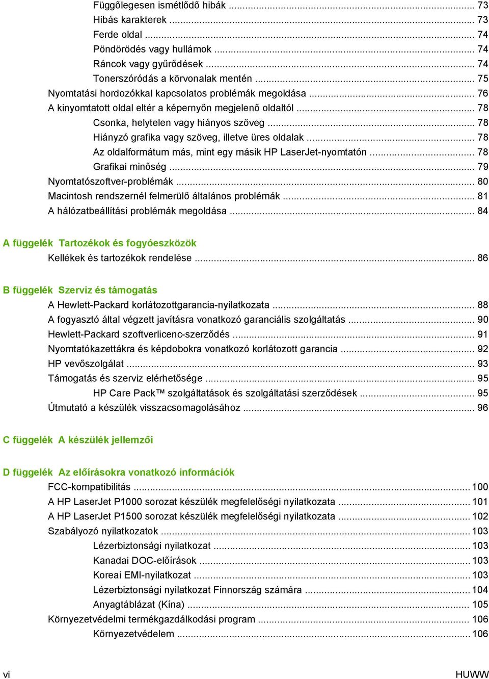 .. 78 Hiányzó grafika vagy szöveg, illetve üres oldalak... 78 Az oldalformátum más, mint egy másik HP LaserJet-nyomtatón... 78 Grafikai minőség... 79 Nyomtatószoftver-problémák.