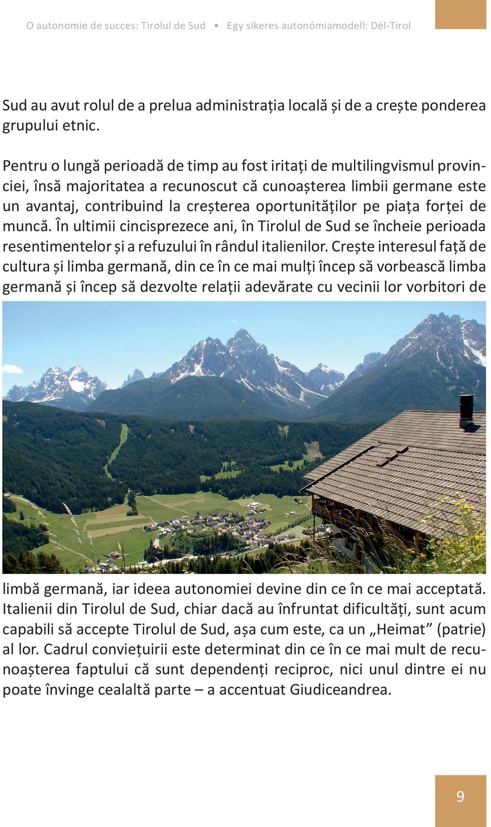 piața forței de muncă. În ultimii cincisprezece ani, în Tirolul de Sud se încheie perioada resentimentelor și a refuzului în rândul italienilor.