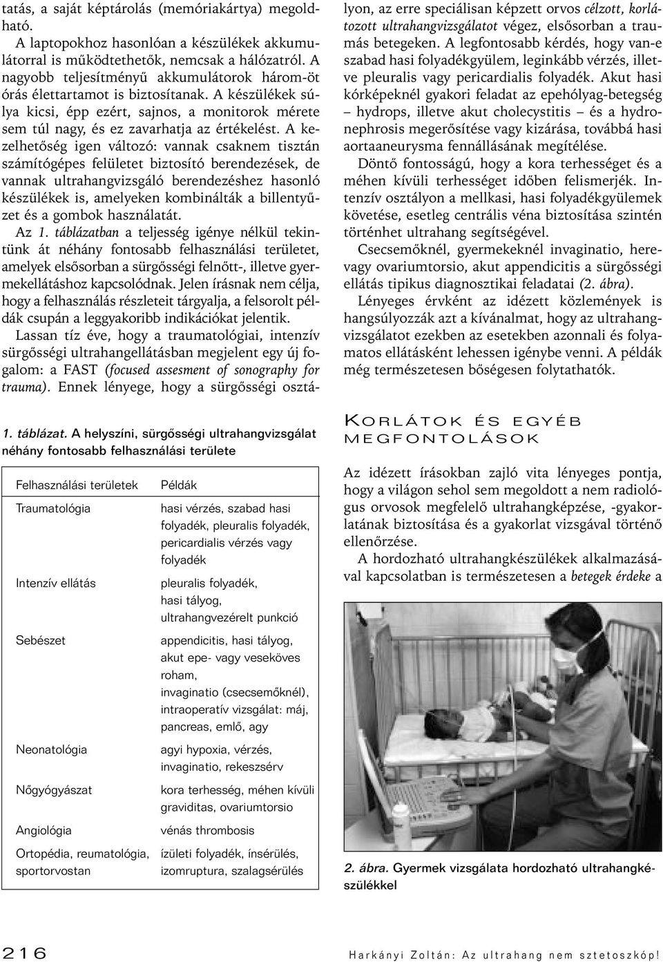 reumatológia, sportorvostan Példák hasi vérzés, szabad hasi folyadék, pleuralis folyadék, pericardialis vérzés vagy folyadék pleuralis folyadék, hasi tályog, ultrahangvezérelt punkció appendicitis,