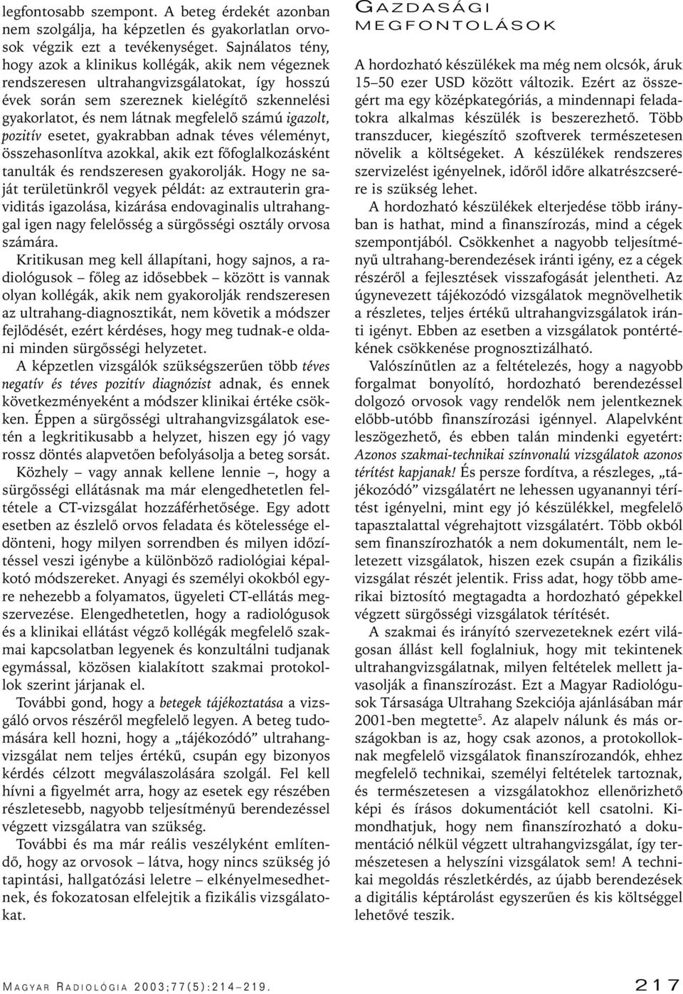 számú igazolt, pozitív esetet, gyakrabban adnak téves véleményt, összehasonlítva azokkal, akik ezt fôfoglalkozásként tanulták és rendszeresen gyakorolják.