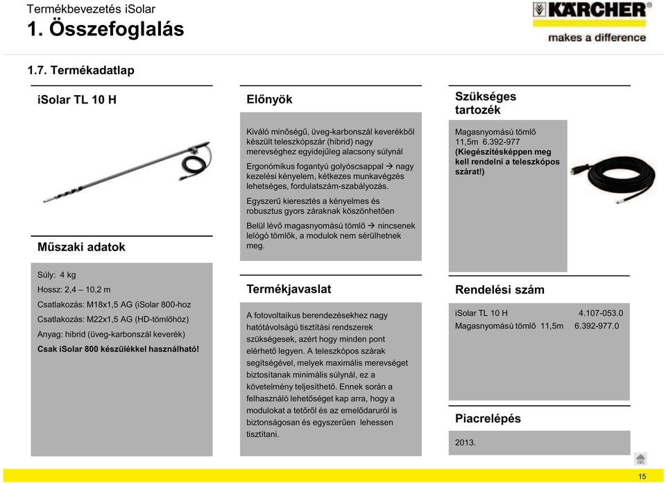 robusztus nincsenek meg. Szükséges tartozék 11,5m 6.392-977 (Kiegészítésképpen meg kell rendelni a teleszkópos szárat!