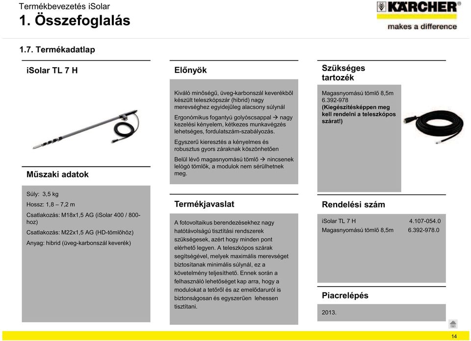 Szükséges tartozék 8,5m 6.392-978 (Kiegészítésképpen meg kell rendelni a teleszkópos szárat!