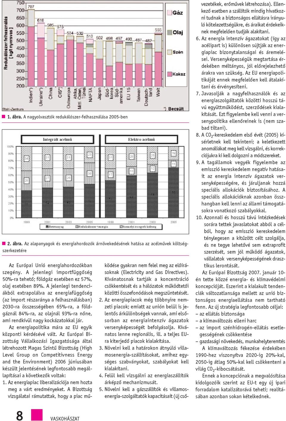 A jelenlegi tendenciákból extrapolálva az energiafüggõség (az import részaránya a felhasználásban) 2030-ra összességében 65%-ra, a földgáznál 84%-ra, az olajnál 93%-ra nõne, ami rendkívül nagy