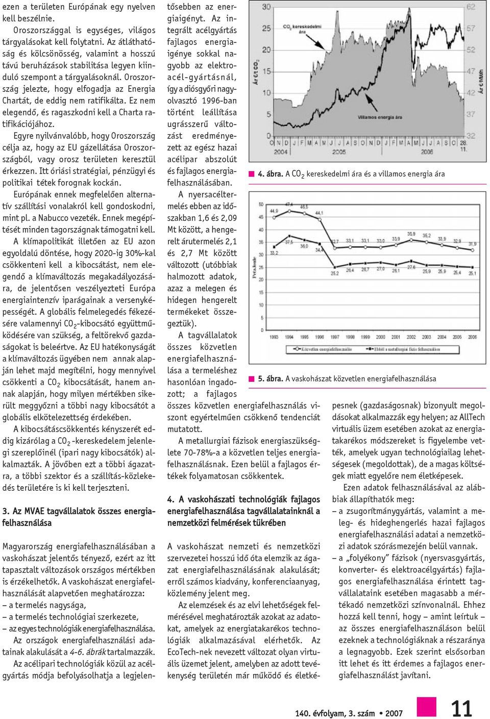 Oroszország jelezte, hogy elfogadja az Energia Chartát, de eddig nem ratifikálta. Ez nem elegendõ, és ragaszkodni kell a Charta ratifikációjához.