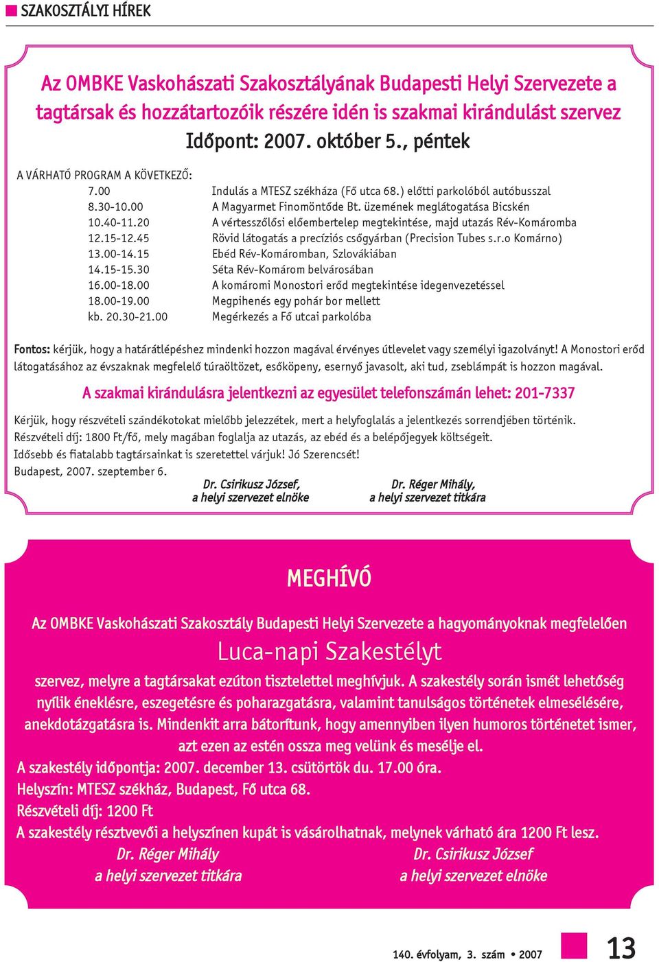 20 A vértesszõlõsi elõembertelep megtekintése, majd utazás Rév-Komáromba 12.15-12.45 Rövid látogatás a precíziós csõgyárban (Precision Tubes s.r.o Komárno) 13.00-14.