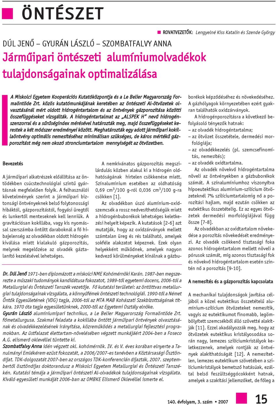 közös kutatómunkájának keretében az öntészeti Al-ötvözetek olvasztásánál mért oldott hidrogéntartalom és az öntvények gázporozitása közötti összefüggéseket vizsgálták.