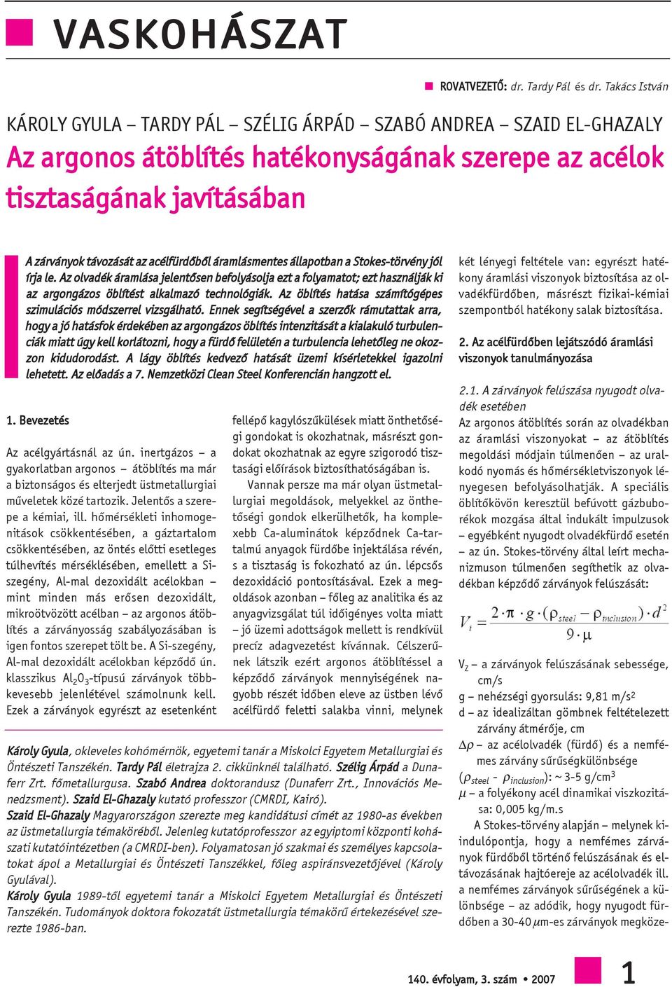 áramlásmentes állapotban a Stokes-törvény jól írja le. Az olvadék áramlása jelentõsen befolyásolja ezt a folyamatot; ezt használják ki az argongázos öblítést alkalmazó technológiák.