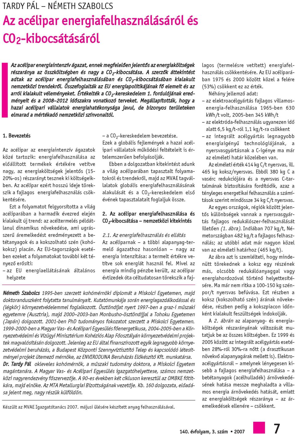 Összefoglalták az EU energiapolitikájának fõ elemeit és az arról kialakult véleményeket. Értékelték a CO 2 -kereskedelem 1. fordulójának eredményeit és a 2008 2012 idõszakra vonatkozó terveket.