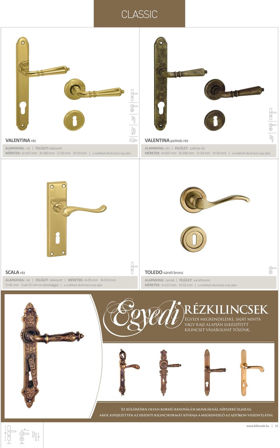 súrolt bronz LPNYG: zamak FELÜLET: súrolt bronz MÉRETEK: =112 mm =52 mm a mellékelt ábrát lásd a lap alján RÉZKILINSEK Egyedi megrendelésre, saját minta vagy rajz alapján elkészített
