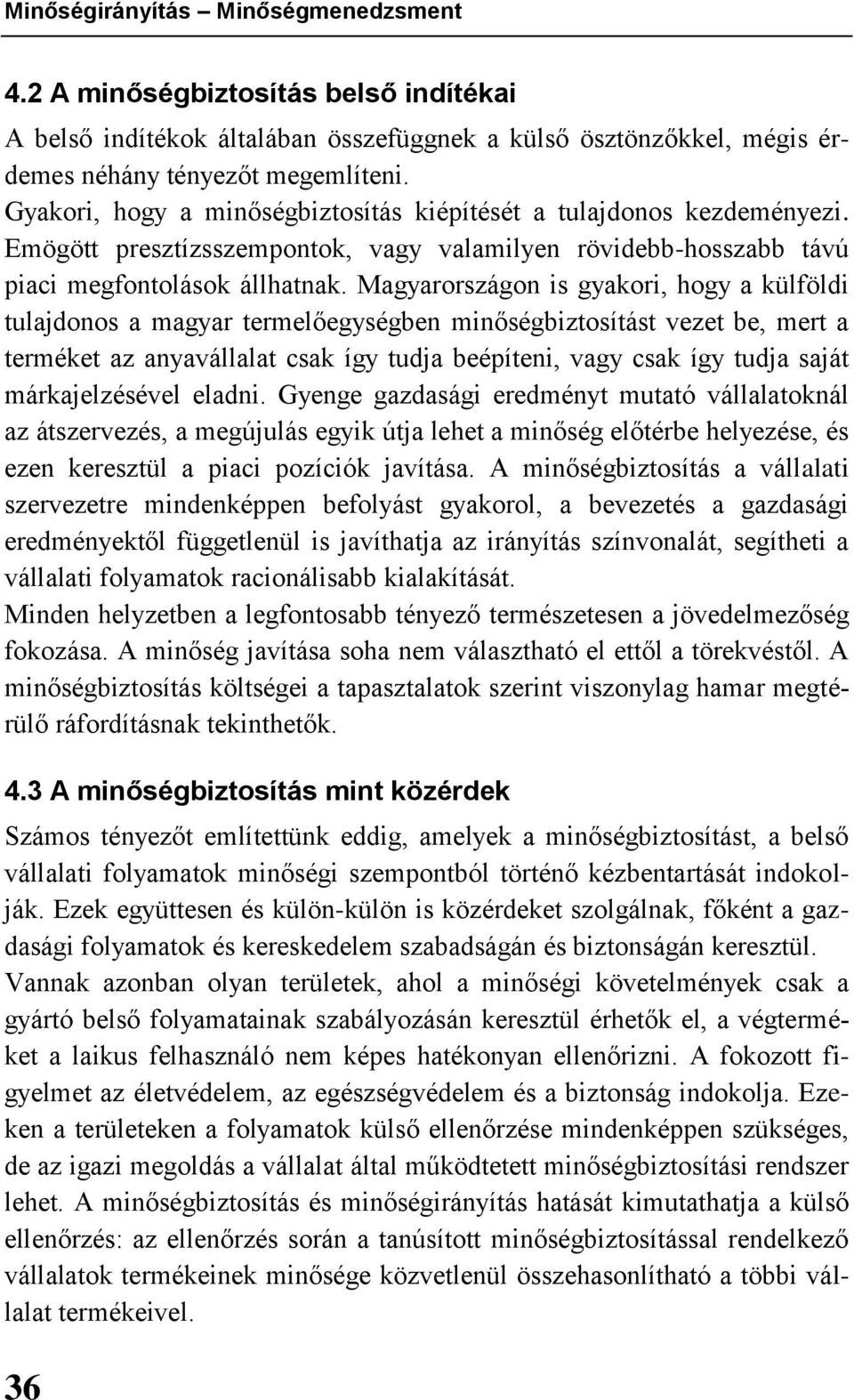 Magyarországon is gyakori, hogy a külföldi tulajdonos a magyar termelőegységben minőségbiztosítást vezet be, mert a terméket az anyavállalat csak így tudja beépíteni, vagy csak így tudja saját