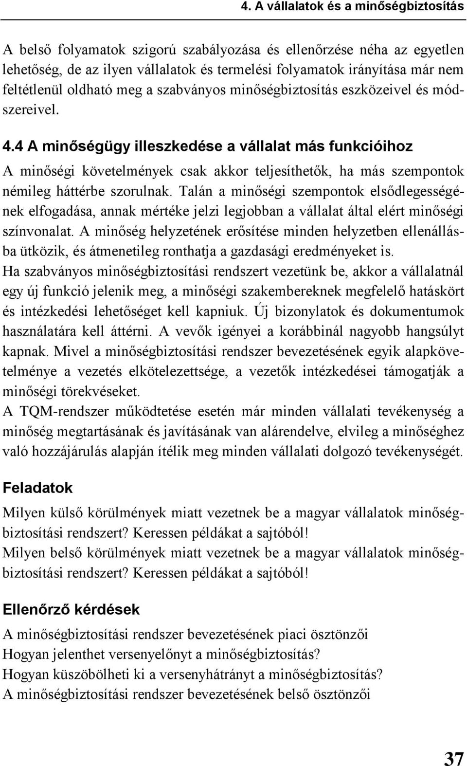 4 A minőségügy illeszkedése a vállalat más funkcióihoz A minőségi követelmények csak akkor teljesíthetők, ha más szempontok némileg háttérbe szorulnak.