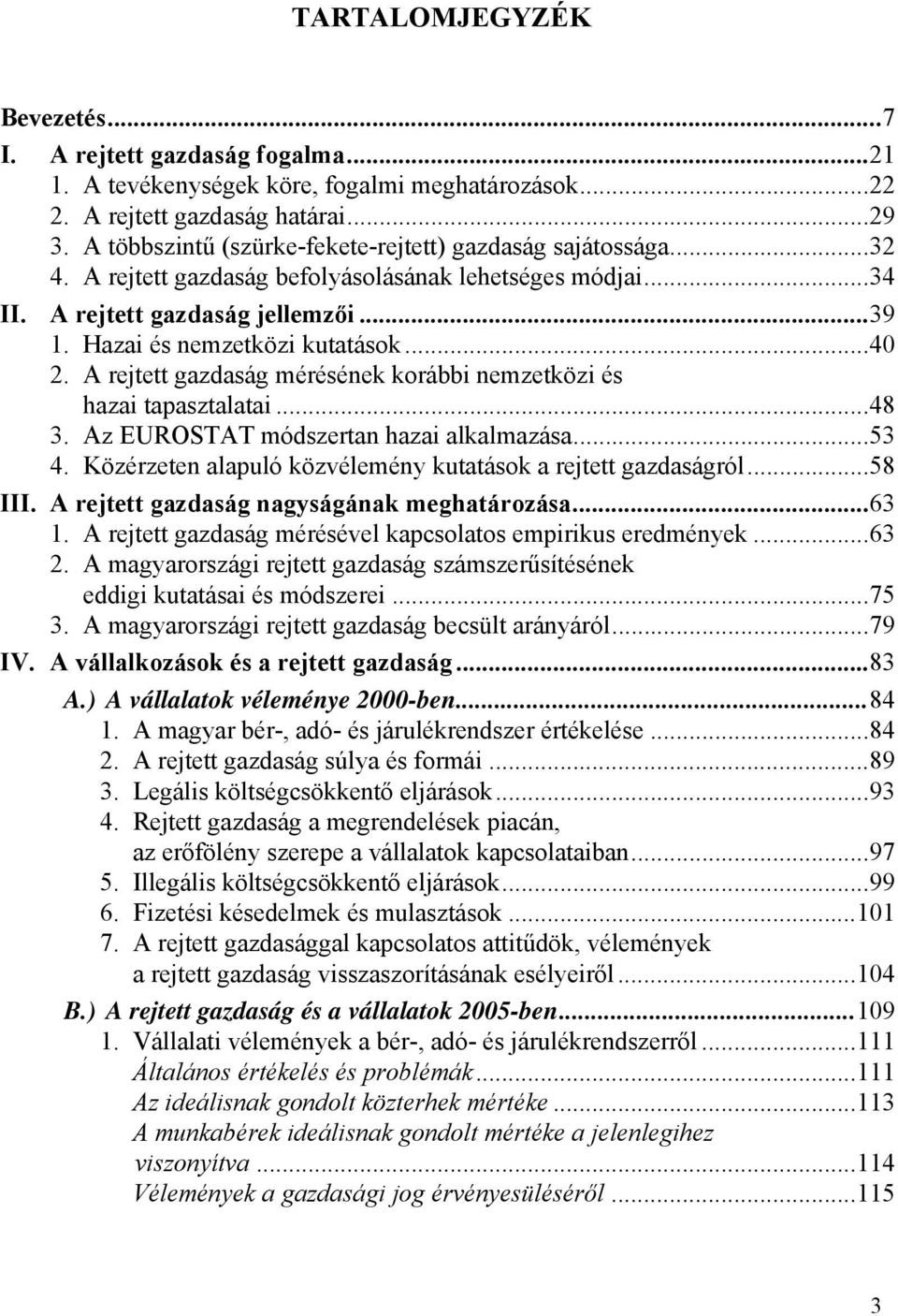 ..40 2. A rejtett gazdaság mérésének korábbi nemzetközi és hazai tapasztalatai...48 3. Az EUROSTAT módszertan hazai alkalmazása...53 4. Közérzeten alapuló közvélemény kutatások a rejtett gazdaságról.