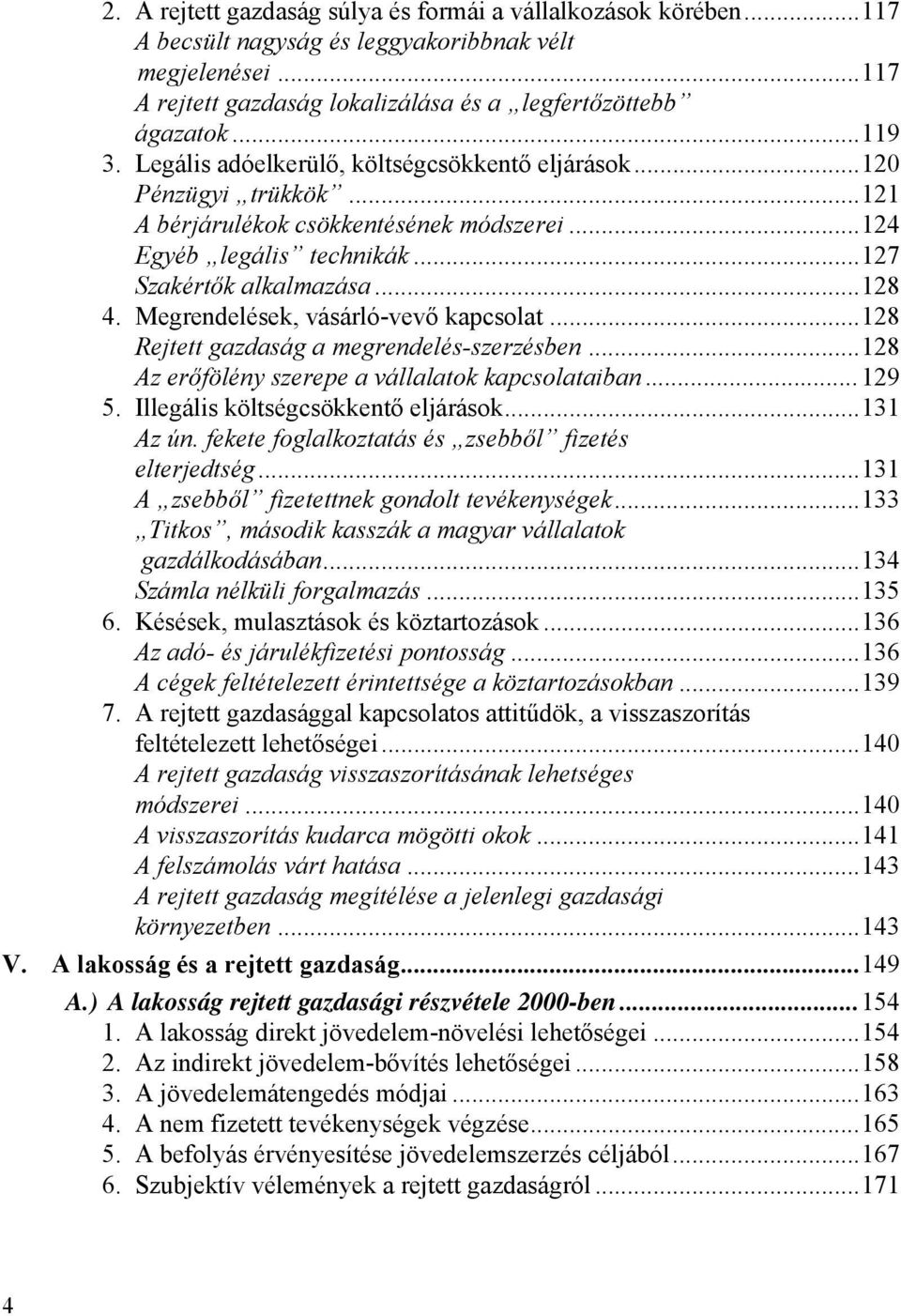 Megrendelések, vásárló-vevő kapcsolat...128 Rejtett gazdaság a megrendelés-szerzésben...128 Az erőfölény szerepe a vállalatok kapcsolataiban...129 5. Illegális költségcsökkentő eljárások...131 Az ún.