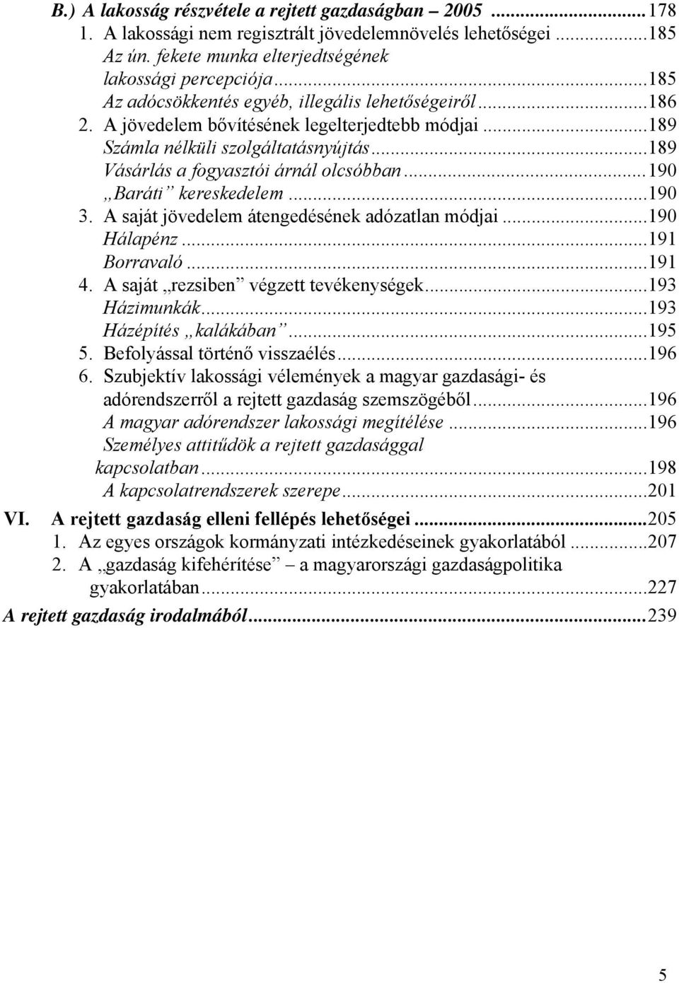 ..190 Baráti kereskedelem...190 3. A saját jövedelem átengedésének adózatlan módjai...190 Hálapénz...191 Borravaló...191 4. A saját rezsiben végzett tevékenységek...193 Házimunkák.