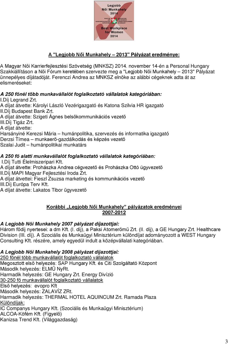 Ferenczi Andrea az MNKSZ elnöke az alábbi cégeknek adta át az elismeréseket: A 250 főnél több munkavállalót foglalkoztató vállalatok kategóriában: I.Díj Legrand Zrt.