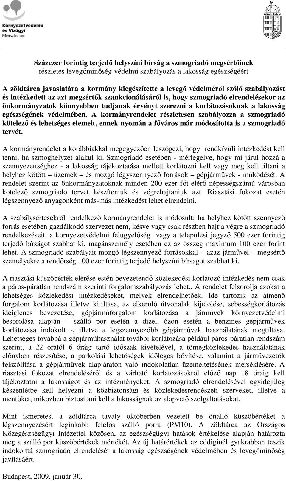 egészségének védelmében. A kormányrendelet részletesen szabályozza a szmogriadó kötelezı és lehetséges elemeit, ennek nyomán a fıváros már módosította is a szmogriadó tervét.