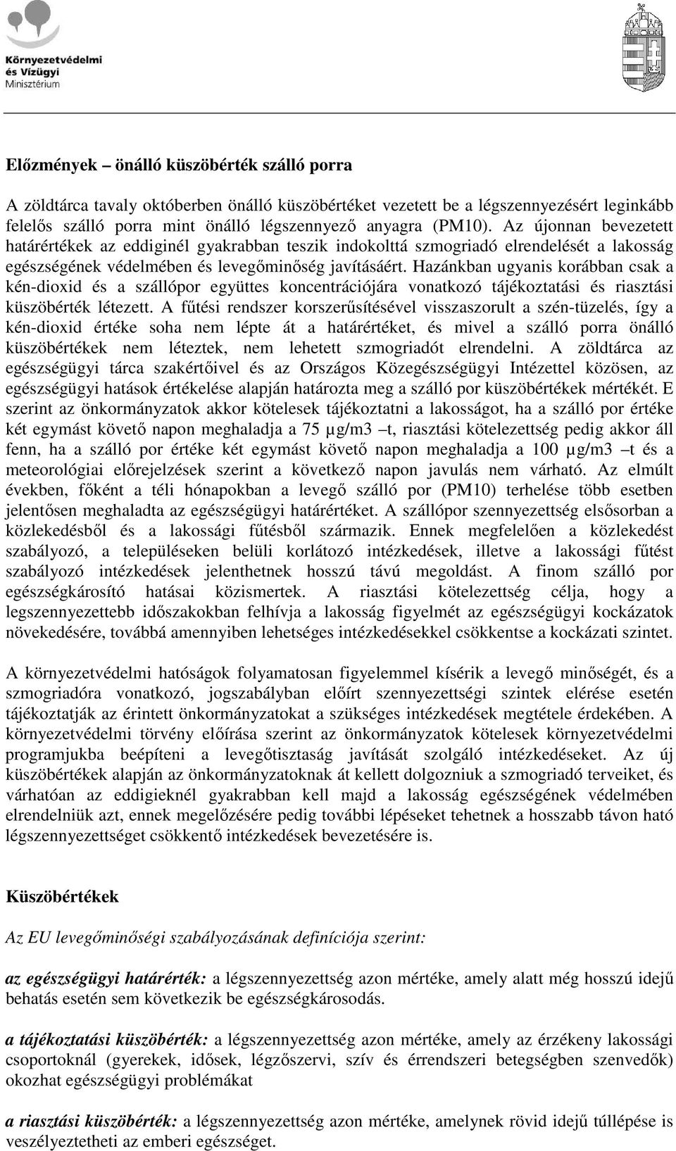 Hazánkban ugyanis korábban csak a kén-dioxid és a szállópor együttes koncentrációjára vonatkozó tájékoztatási és riasztási küszöbérték létezett.