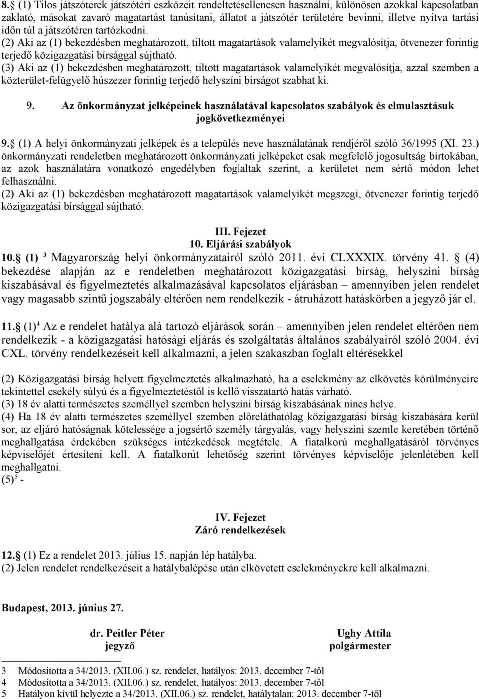 (2) Aki az (1) bekezdésben meghatározott, tiltott magatartások valamelyikét megvalósítja, ötvenezer forintig (3) Aki az (1) bekezdésben meghatározott, tiltott magatartások valamelyikét megvalósítja,