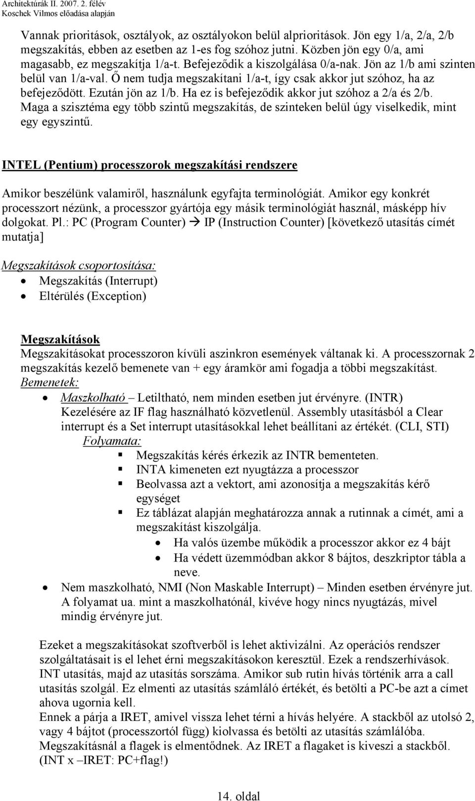 Ha ez is befejeződik akkor jut szóhoz a 2/a és 2/b. Maga a szisztéma egy több szintű megszakítás, de szinteken belül úgy viselkedik, mint egy egyszintű.