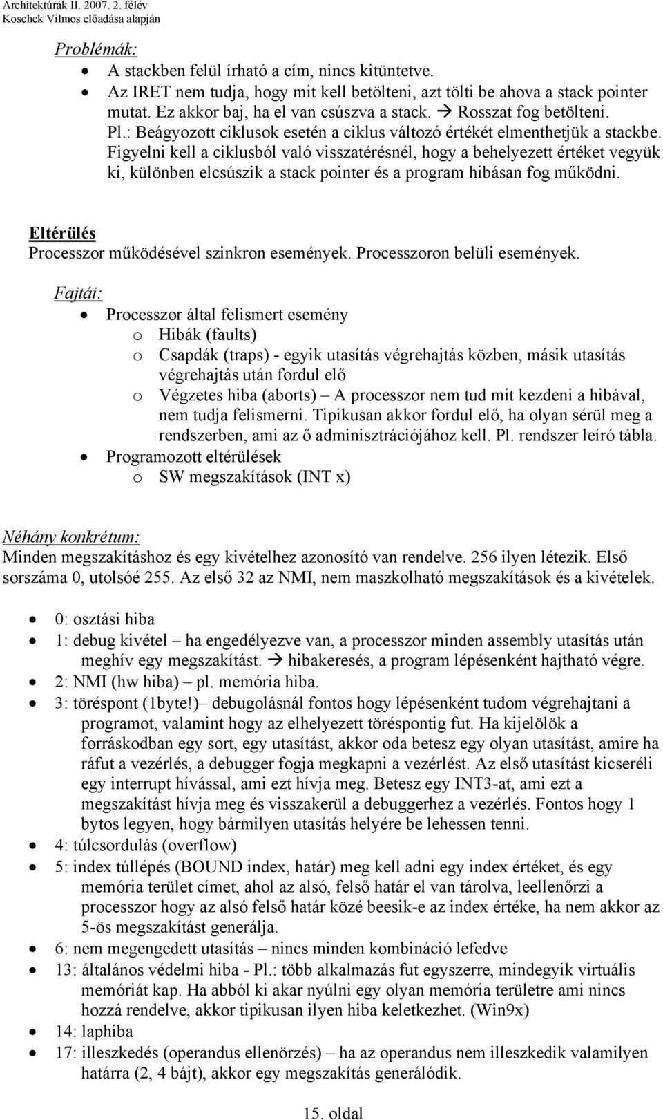 Figyelni kell a ciklusból való visszatérésnél, hogy a behelyezett értéket vegyük ki, különben elcsúszik a stack pointer és a program hibásan fog működni.