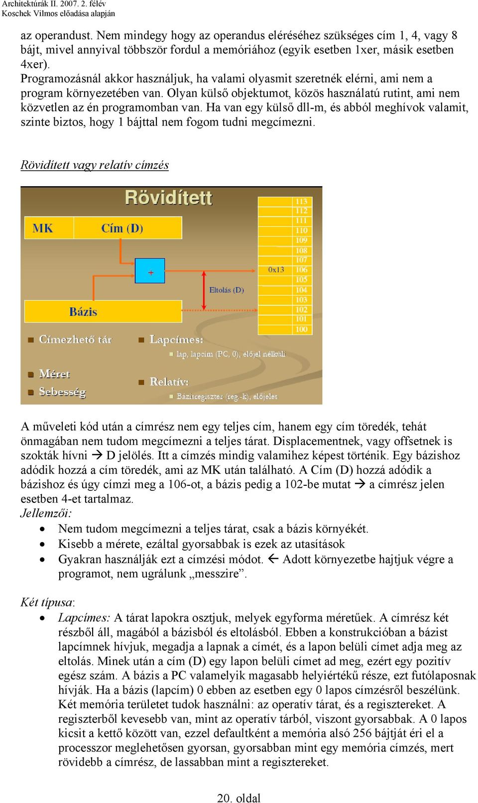 Ha van egy külső dll-m, és abból meghívok valamit, szinte biztos, hogy 1 bájttal nem fogom tudni megcímezni.