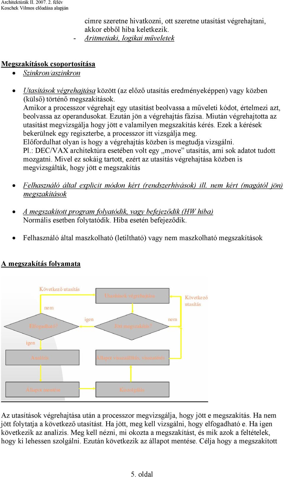 Amikor a processzor végrehajt egy utasítást beolvassa a műveleti kódot, értelmezi azt, beolvassa az operandusokat. Ezután jön a végrehajtás fázisa.