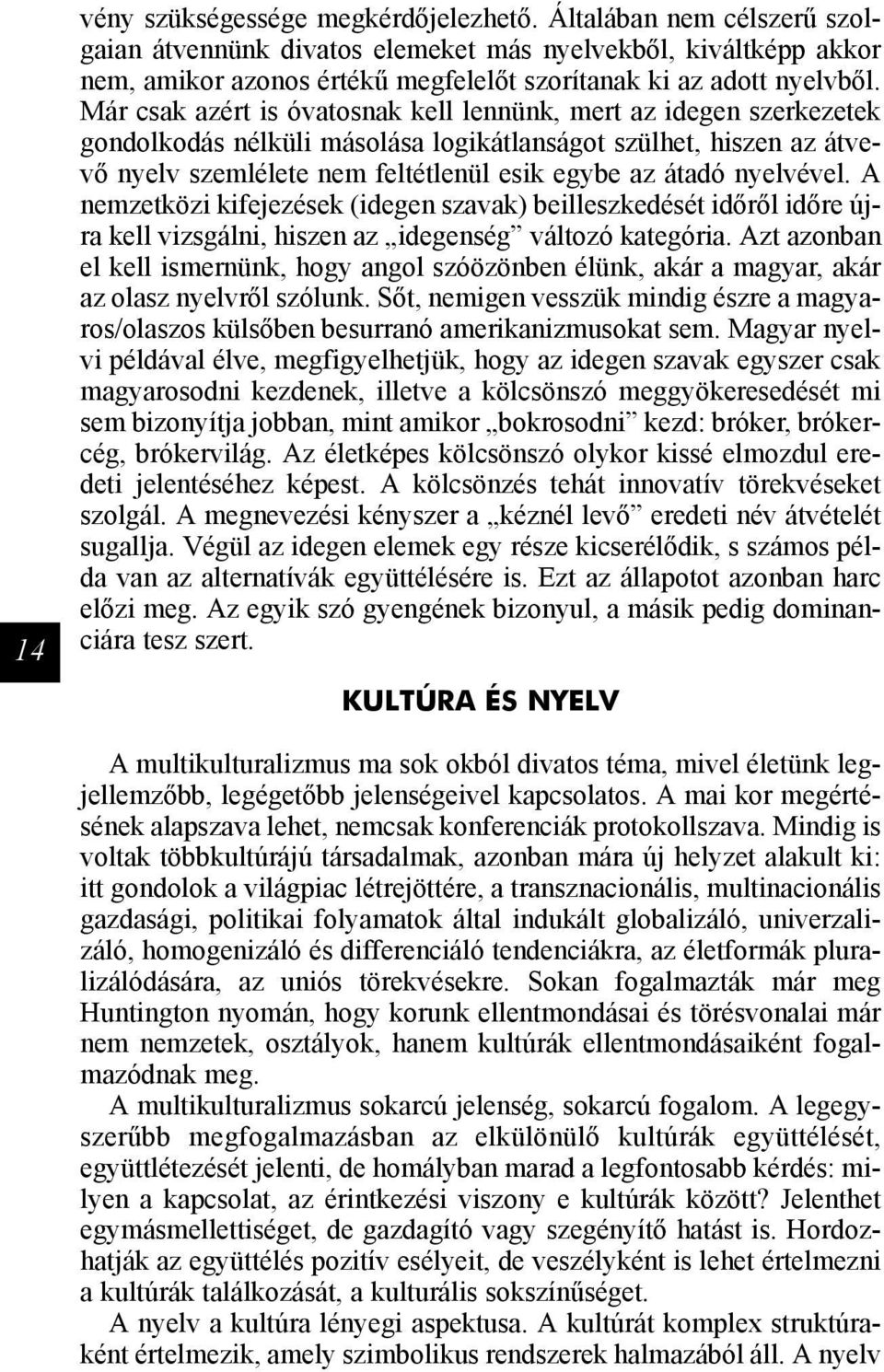 Már csak azért is óvatosnak kell lennünk, mert az idegen szerkezetek gondolkodás nélküli másolása logikátlanságot szülhet, hiszen az átvevő nyelv szemlélete nem feltétlenül esik egybe az átadó