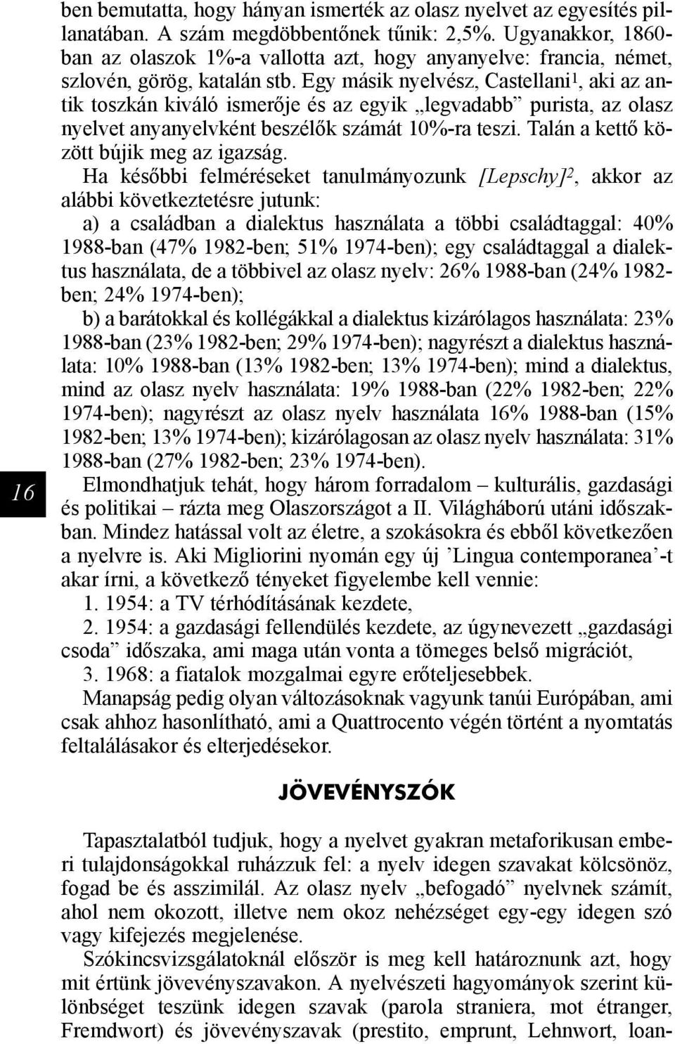 Egy másik nyelvész, Castellani 1, aki az antik toszkán kiváló ismerője és az egyik legvadabb purista, az olasz nyelvet anyanyelvként beszélők számát 10%-ra teszi.