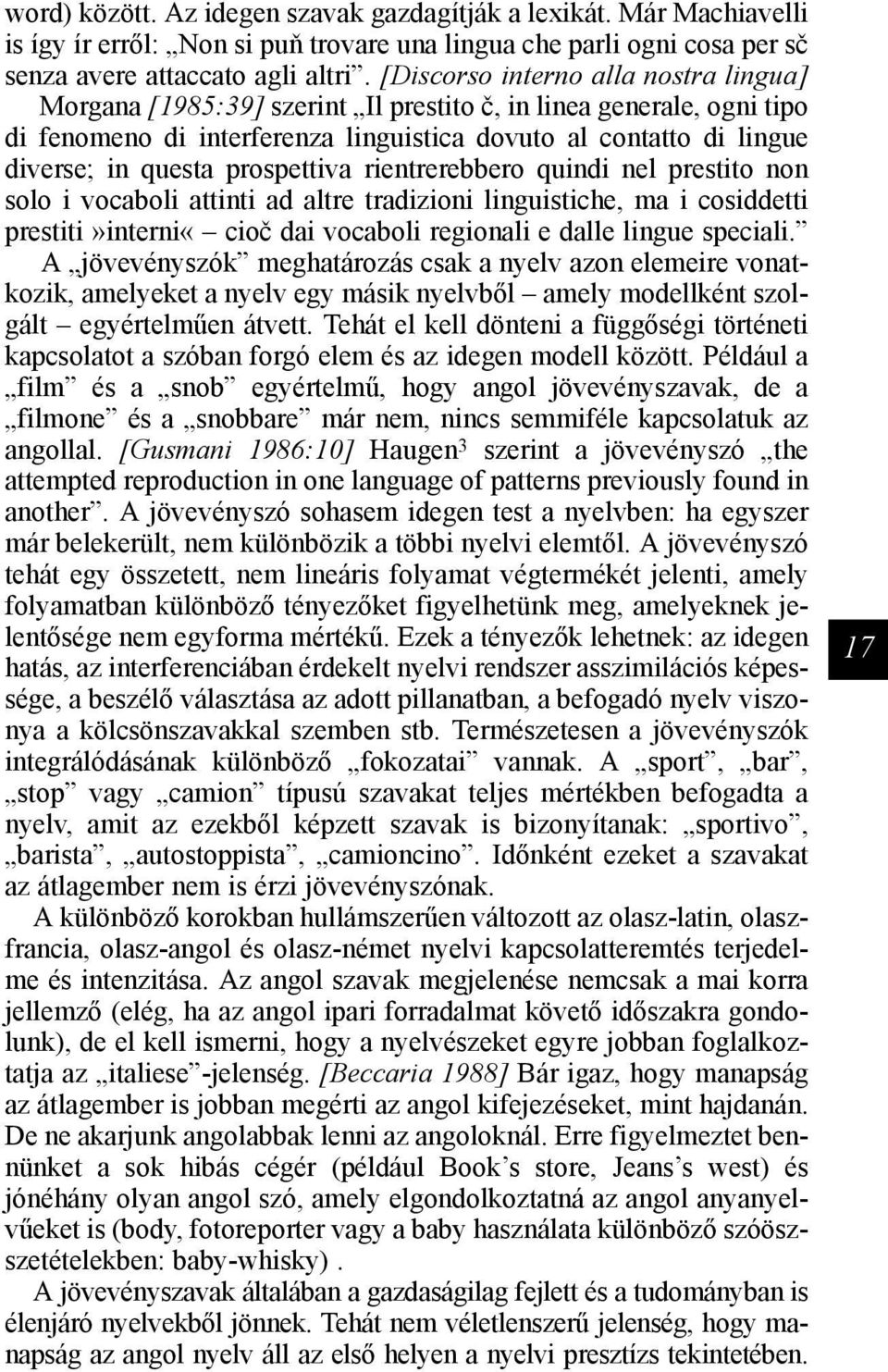 prospettiva rientrerebbero quindi nel prestito non solo i vocaboli attinti ad altre tradizioni linguistiche, ma i cosiddetti prestiti»interni«cioč dai vocaboli regionali e dalle lingue speciali.