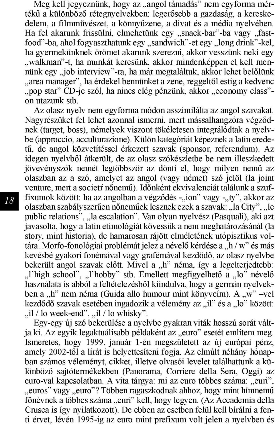 walkman -t, ha munkát keresünk, akkor mindenképpen el kell mennünk egy job interview -ra, ha már megtaláltuk, akkor lehet belőlünk area manager, ha érdekel bennünket a zene, reggeltől estig a kedvenc