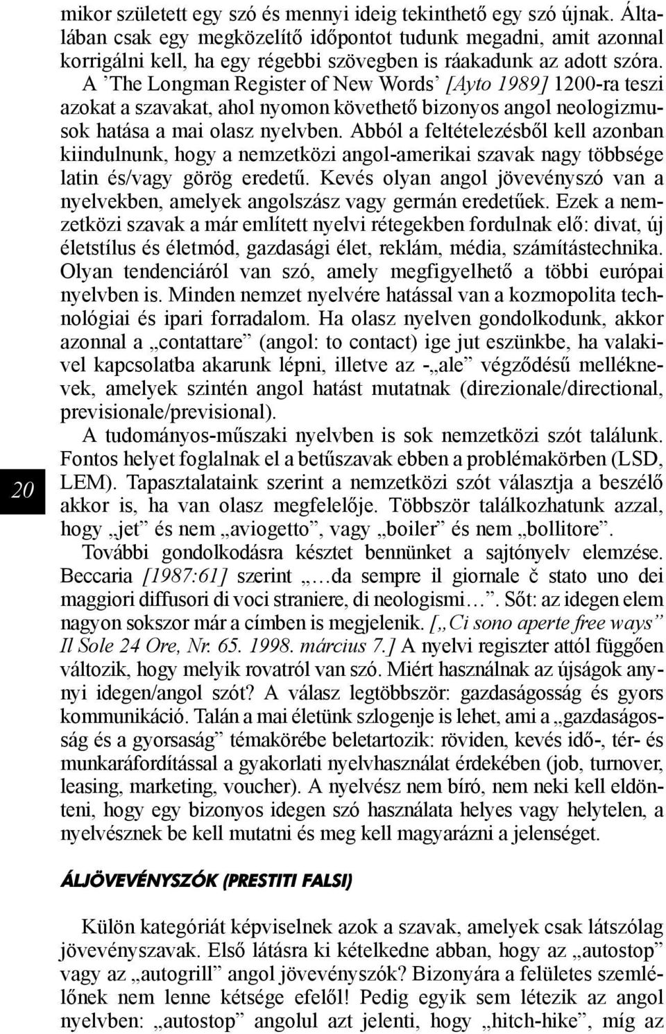 A The Longman Register of New Words [Ayto 1989] 1200-ra teszi azokat a szavakat, ahol nyomon követhető bizonyos angol neologizmusok hatása a mai olasz nyelvben.