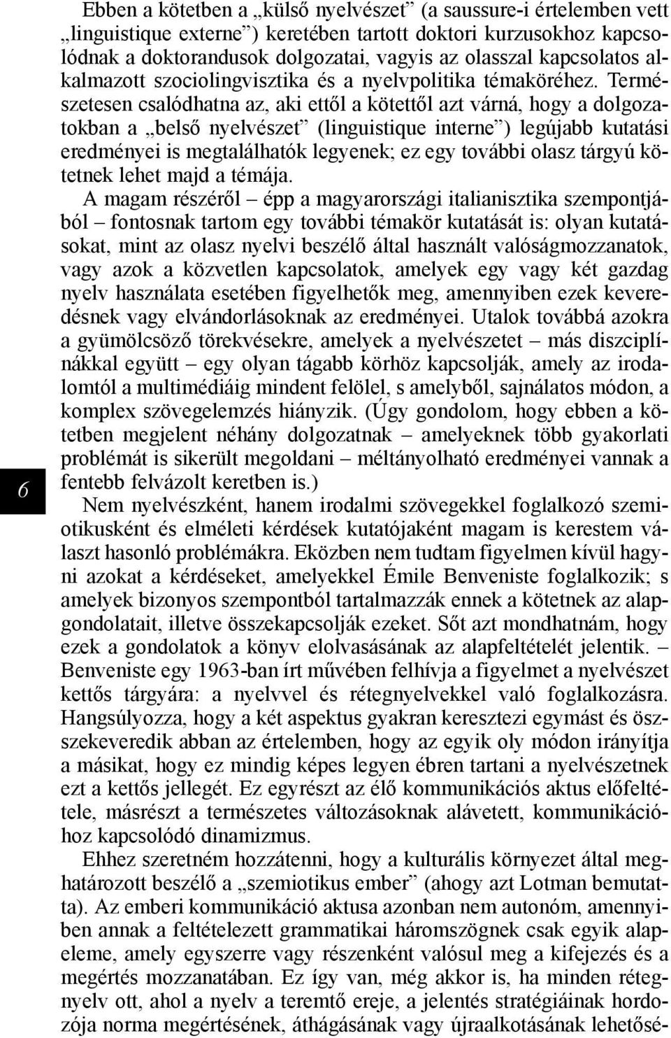 Természetesen csalódhatna az, aki ettől a kötettől azt várná, hogy a dolgozatokban a belső nyelvészet (linguistique interne ) legújabb kutatási eredményei is megtalálhatók legyenek; ez egy további