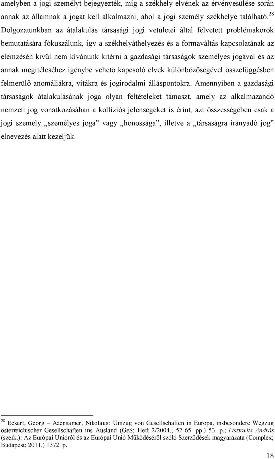 kívánunk kitérni a gazdasági társaságok személyes jogával és az annak megítéléséhez igénybe vehető kapcsoló elvek különbözőségével összefüggésben felmerülő anomáliákra, vitákra és jogirodalmi