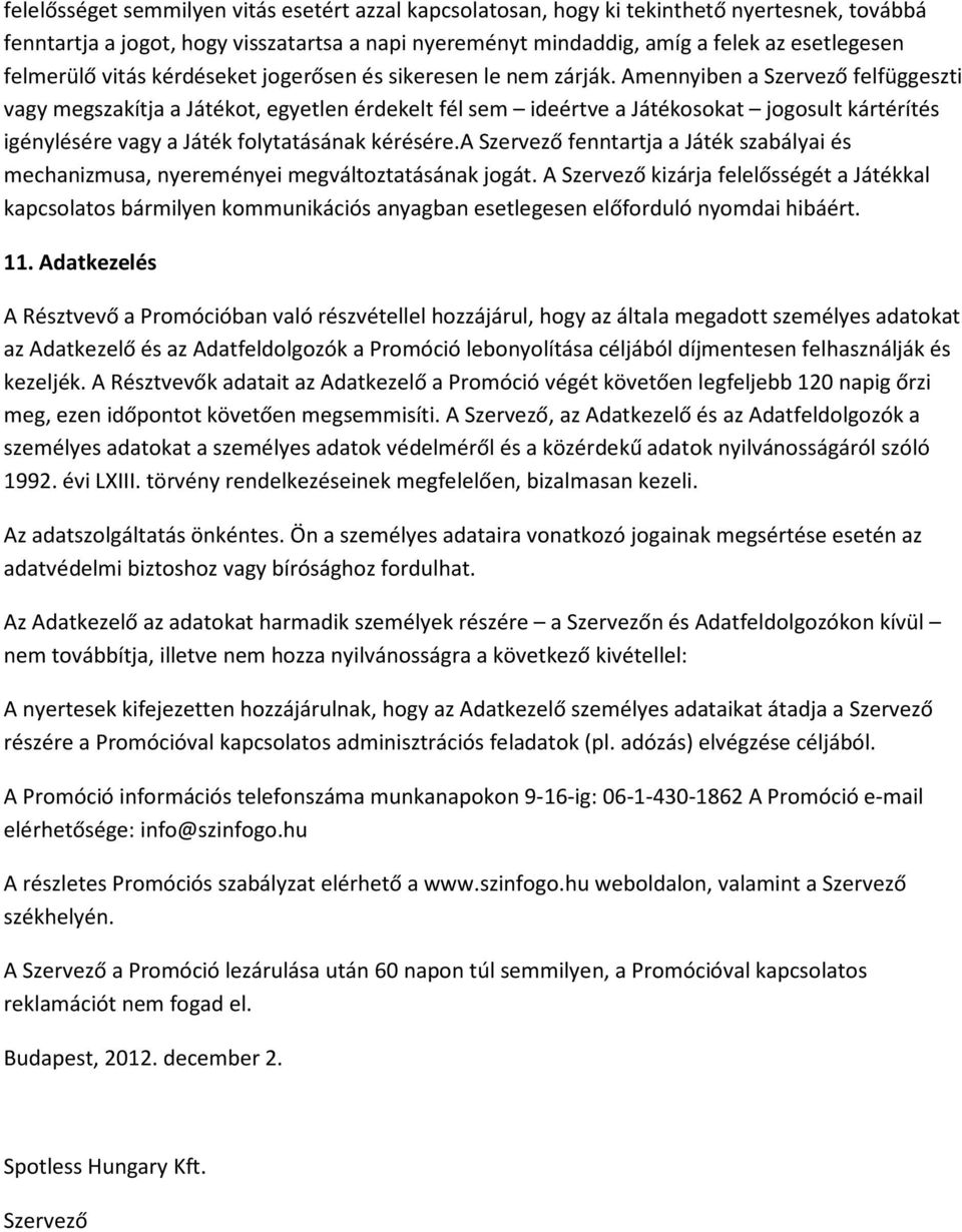 Amennyiben a Szervező felfüggeszti vagy megszakítja a Játékot, egyetlen érdekelt fél sem ideértve a Játékosokat jogosult kártérítés igénylésére vagy a Játék folytatásának kérésére.