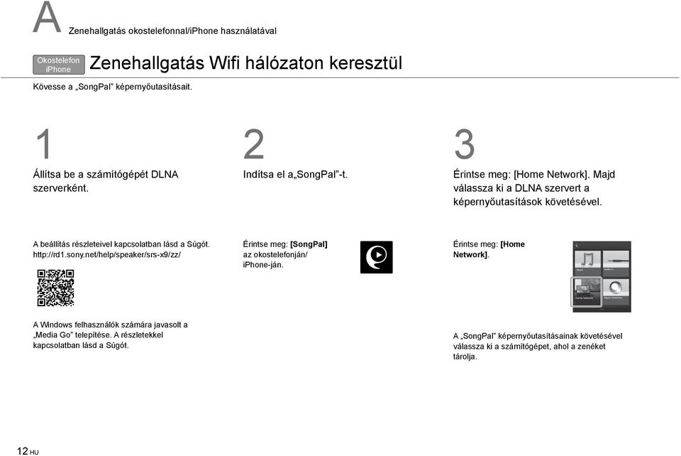 A beállítás részleteivel kapcsolatban lásd a Súgót. http://rd1.sony.net/help/speaker/srs-x9/zz/ Érintse meg: [SongPal] az okostelefonján/ iphone-ján.