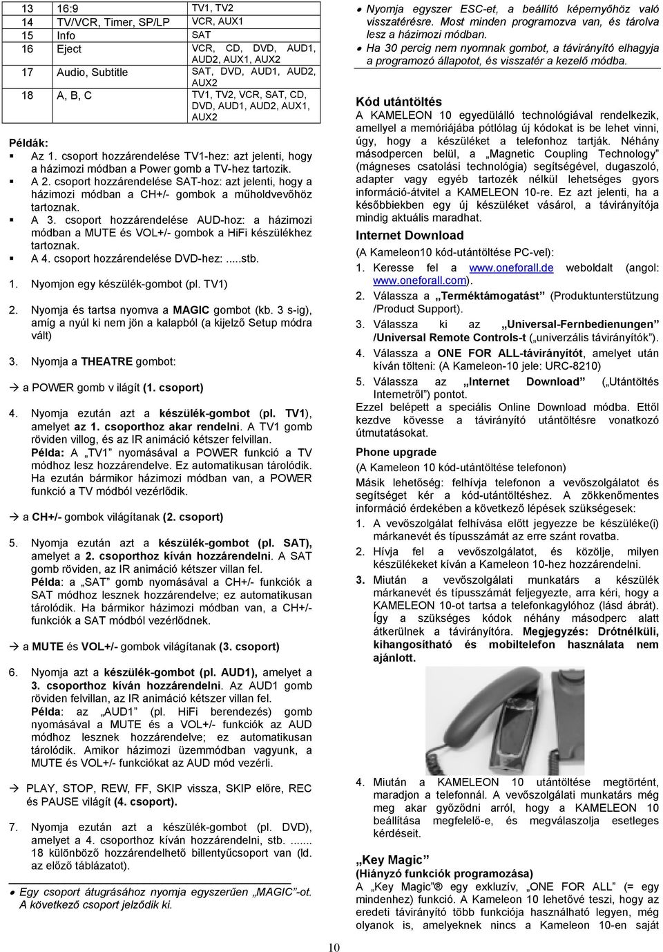 csoport hozzárendelése SAT-hoz: azt jelenti, hogy a házimozi módban a CH+/- gombok a műholdvevőhöz tartoznak. A 3.