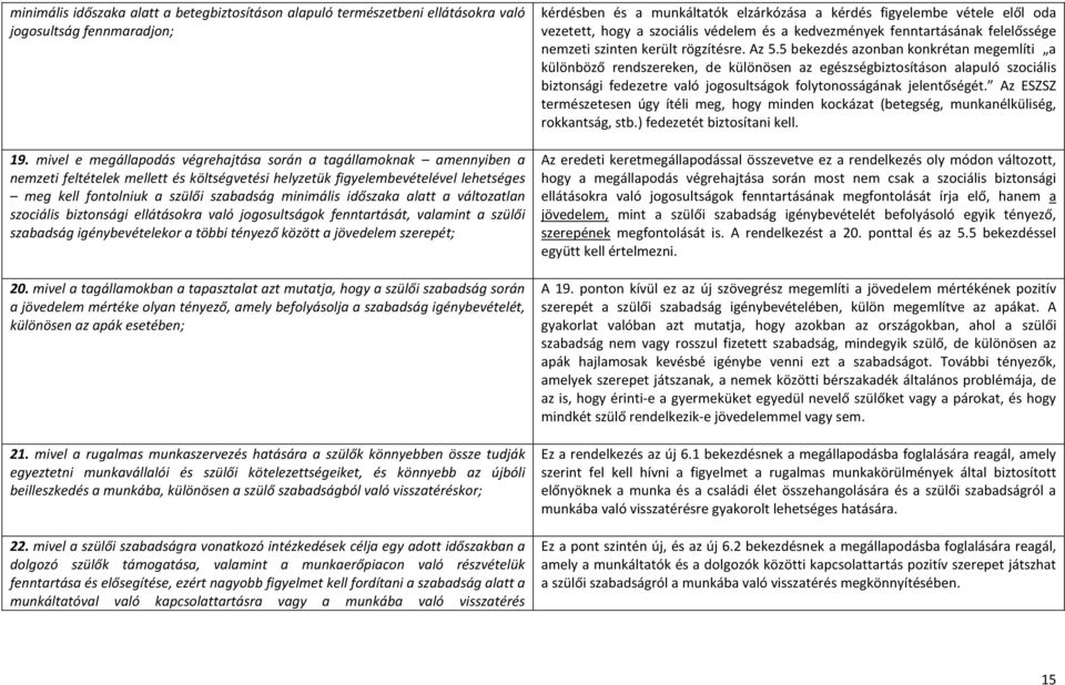 minimális időszaka alatt a változatlan szociális biztonsági ellátásokra való jogosultságok fenntartását, valamint a szülői szabadság igénybevételekor a többi tényező között a jövedelem szerepét; 20.